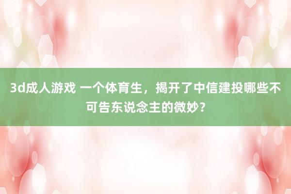 3d成人游戏 一个体育生，揭开了中信建投哪些不可告东说念主的微妙？