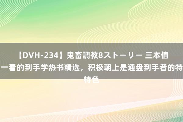 【DVH-234】鬼畜調教8ストーリー 三本值得一看的到手学热书精选，积极朝上是通盘到手者的特色